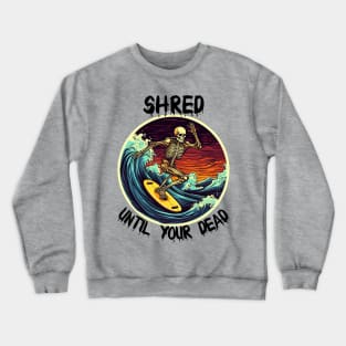 Skeleton Surfing - Shred Until Your Dead (Black Lettering) Crewneck Sweatshirt